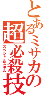 とあるミサカの超必殺技（スペシャルスキル）