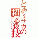 とあるミサカの超必殺技（スペシャルスキル）