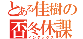 とある佳樹の否冬休課題（インデックス）