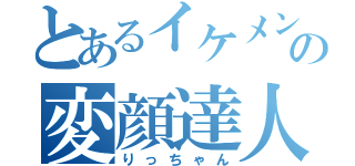 とあるイケメンの変顔達人（りっちゃん）