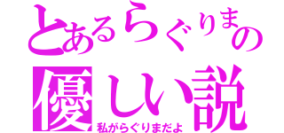 とあるらぐりまの優しい説（私がらぐりまだよ）