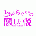 とあるらぐりまの優しい説（私がらぐりまだよ）