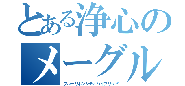 とある浄心のメーグル（ブルーリボンシティハイブリッド）