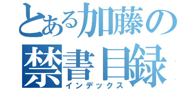 とある加藤の禁書目録（インデックス）