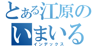 とある江原のいまいる？（インデックス）