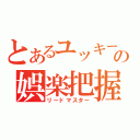 とあるユッキーの娯楽把握（リードマスター）