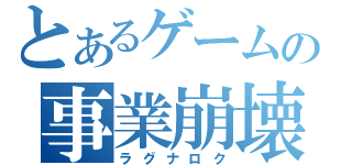 とあるゲームの事業崩壊（ラグナロク）