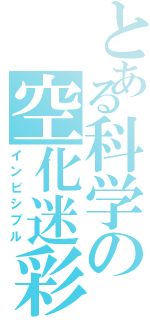 とある科学の空化迷彩（インビシブル）