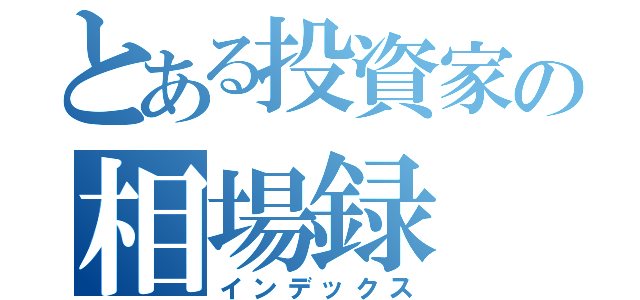 とある投資家の相場録（インデックス）