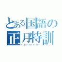 とある国語の正月特訓（ザ エンド オブ ザ　イヤー）