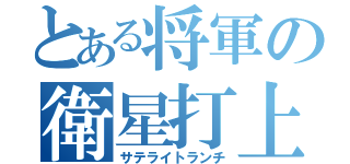 とある将軍の衛星打上（サテライトランチ）