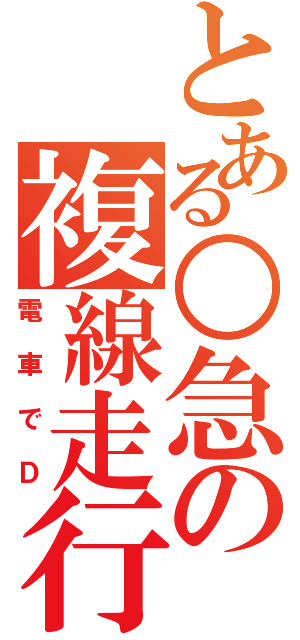 とある○急の複線走行（電車でＤ）