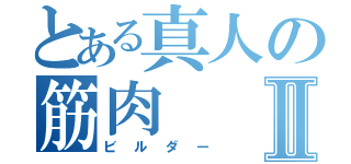 とある真人の筋肉Ⅱ（ビルダー）