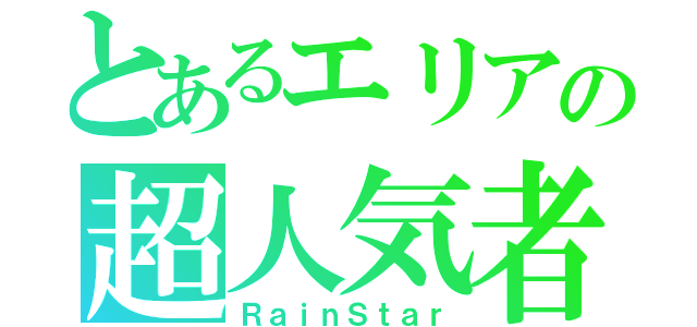 とあるエリアの超人気者（ＲａｉｎＳｔａｒ）