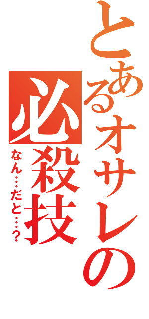 とあるオサレの必殺技（なん…だと…？）