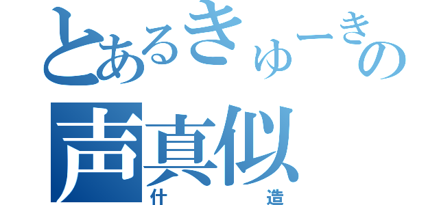 とあるきゅーきゅの声真似（什造）