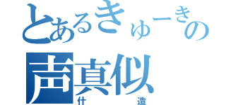 とあるきゅーきゅの声真似（什造）