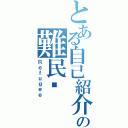 とある自己紹介の難民♋（Ｒｅｆｕｇｅｅ）