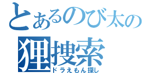 とあるのび太の狸捜索（ドラえもん探し）