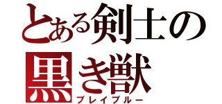 とある剣士の黒き獣（ブレイブルー）