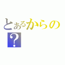 とあるからの？（）