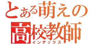 とある萌えの高校教師（インデックス）