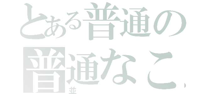 とある普通の普通なこと（並）