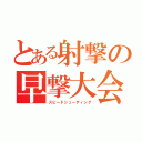 とある射撃の早撃大会（スピードシューティング）