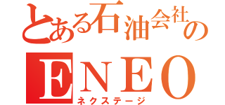 とある石油会社のＥＮＥＯＳ（ネクステージ）