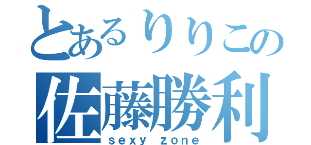 とあるりりこの佐藤勝利（ｓｅｘｙ ｚｏｎｅ）