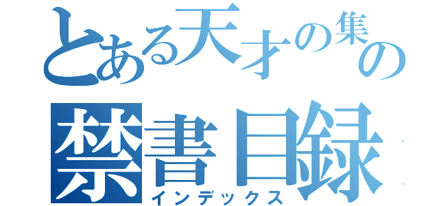 とある天才の集いの禁書目録（インデックス）