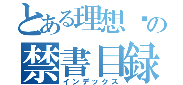 とある理想鄉の禁書目録（インデックス）