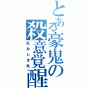 とある豪鬼の殺意覚醒（狂おしき鬼）