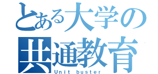 とある大学の共通教育（Ｕｎｉｔ ｂｕｓｔｅｒ）