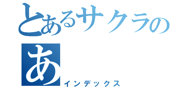 とあるサクラのあ（インデックス）