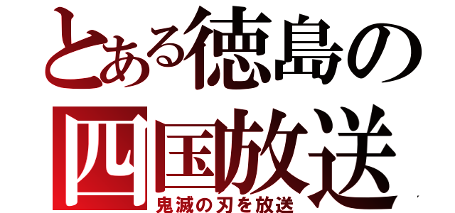 とある徳島の四国放送（鬼滅の刃を放送）