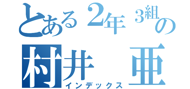 とある２年３組の村井 亜衣（インデックス）