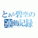 とある碧空の連動記録（（΄◉◞౪◟◉‵））