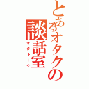 とあるオタクの談話室（オタトーク）