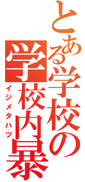 とある学校の学校内暴力Ⅱ（イジメタハツ）