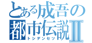 とある成吾の都市伝説Ⅱ（トシデンセツ）