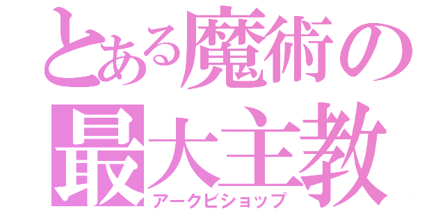 とある魔術の最大主教（アークビショップ）