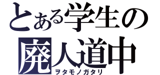 とある学生の廃人道中（ヲタモノガタリ）