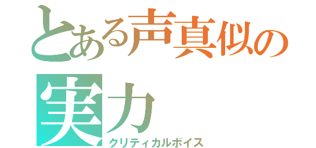 とある声真似の実力（クリティカルボイス）