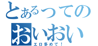 とあるってのおいおい！（エロ多めで！）