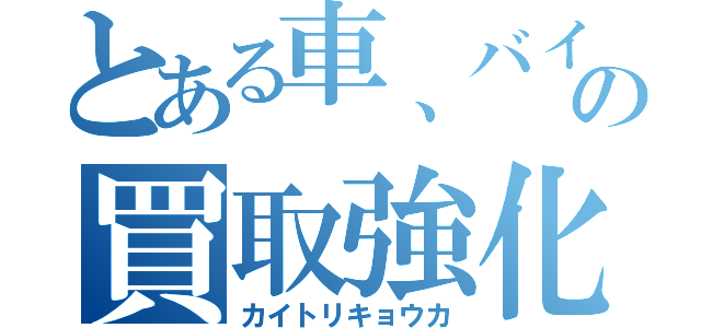とある車、バイクの買取強化（カイトリキョウカ）