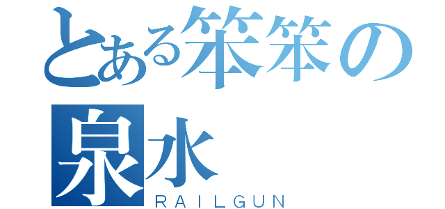 とある笨笨の泉水（ＲＡＩＬＧＵＮ）