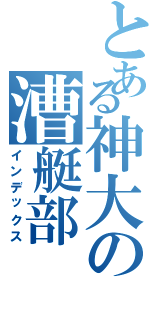 とある神大の漕艇部（インデックス）