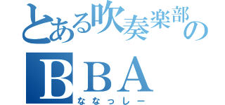 とある吹奏楽部のＢＢＡ（ななっしー）