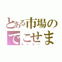 とある市場のでこせま（タッツー）